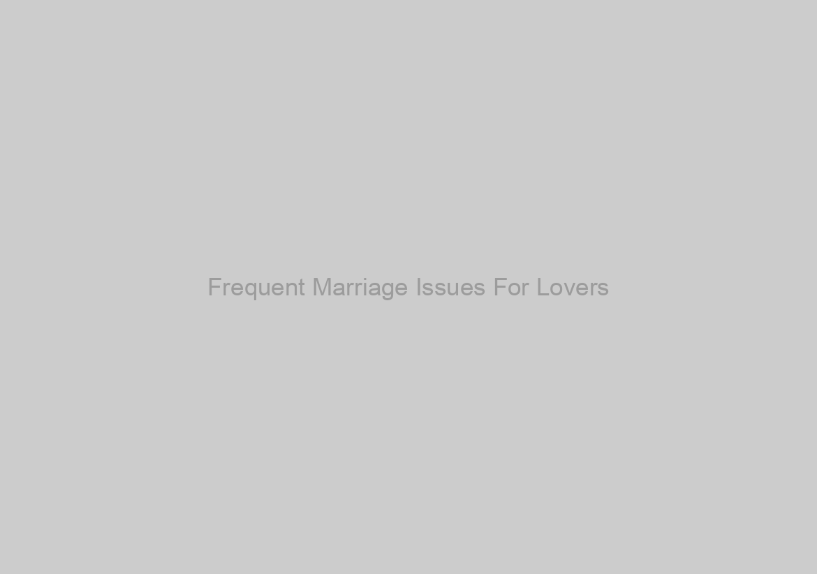 Frequent Marriage Issues For Lovers